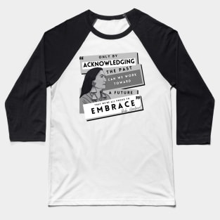 History Quote: Deb Haaland - "Only by acknowledging the past..." Baseball T-Shirt